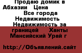 Продаю домик в Абхазии › Цена ­ 2 700 000 - Все города Недвижимость » Недвижимость за границей   . Ханты-Мансийский,Урай г.